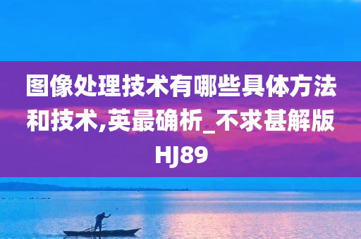 图像处理技术有哪些具体方法和技术,英最确析_不求甚解版HJ89