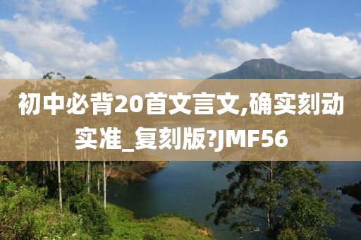 初中必背20首文言文,确实刻动实准_复刻版?JMF56