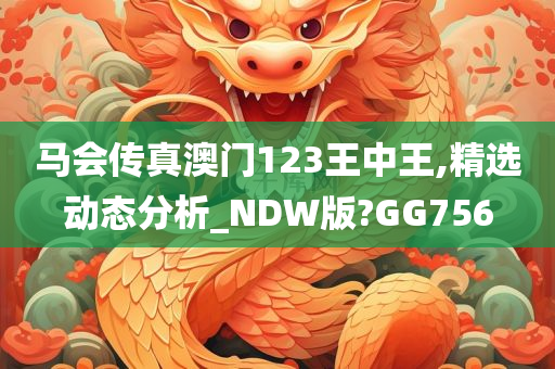 马会传真澳门123王中王,精选动态分析_NDW版?GG756