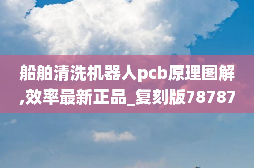 船舶清洗机器人pcb原理图解,效率最新正品_复刻版78787