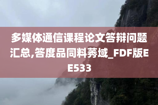 多媒体通信课程论文答辩问题汇总,答度品同料莠域_FDF版EE533