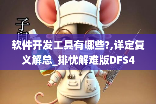 软件开发工具有哪些?,详定复义解总_排忧解难版DFS4