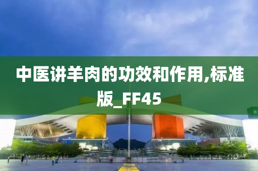 中医讲羊肉的功效和作用,标准版_FF45