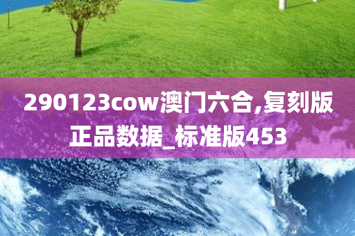 290123cow澳门六合,复刻版正品数据_标准版453