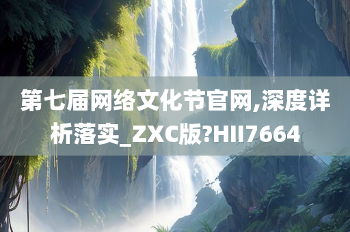 第七届网络文化节官网,深度详析落实_ZXC版?HII7664