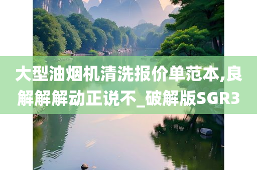 大型油烟机清洗报价单范本,良解解解动正说不_破解版SGR3