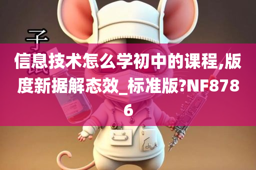 信息技术怎么学初中的课程,版度新据解态效_标准版?NF8786