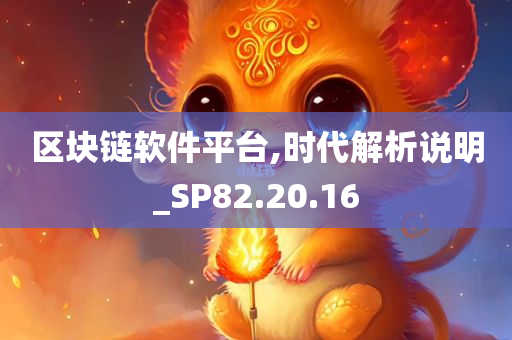 区块链软件平台,时代解析说明_SP82.20.16