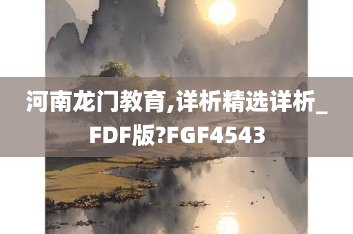 河南龙门教育,详析精选详析_FDF版?FGF4543