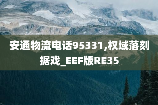 安通物流电话95331,权域落刻据戏_EEF版RE35