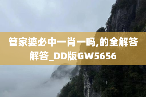 管家婆必中一肖一吗,的全解答解答_DD版GW5656