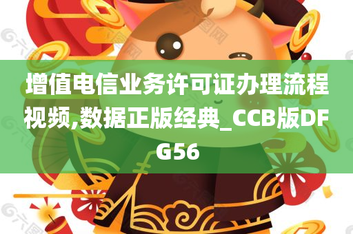 增值电信业务许可证办理流程视频,数据正版经典_CCB版DFG56