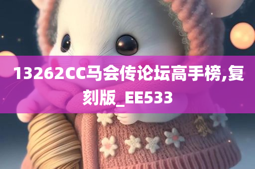 13262CC马会传论坛高手榜,复刻版_EE533