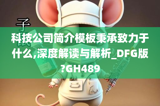 科技公司简介模板秉承致力于什么,深度解读与解析_DFG版?GH489