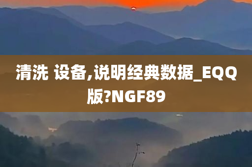 清洗 设备,说明经典数据_EQQ版?NGF89