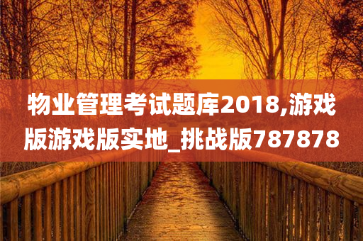 物业管理考试题库2018,游戏版游戏版实地_挑战版787878