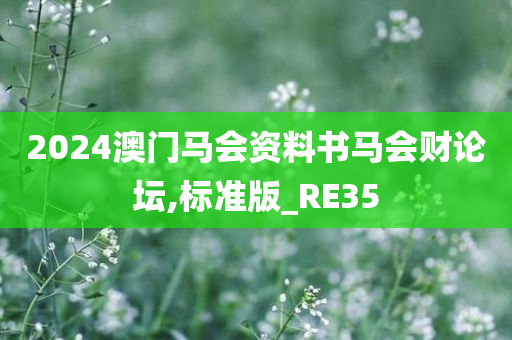 2024澳门马会资料书马会财论坛,标准版_RE35