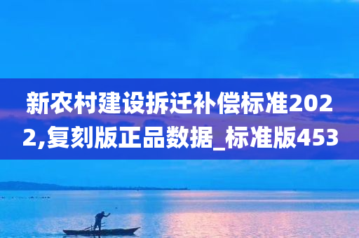 新农村建设拆迁补偿标准2022,复刻版正品数据_标准版453