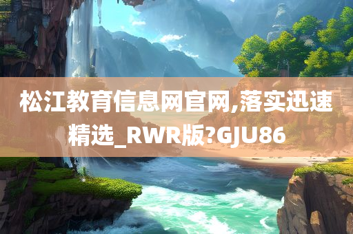 松江教育信息网官网,落实迅速精选_RWR版?GJU86