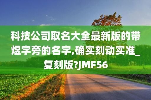 科技公司取名大全最新版的带煜字旁的名字,确实刻动实准_复刻版?JMF56