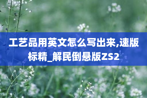 工艺品用英文怎么写出来,速版标精_解民倒悬版ZS2