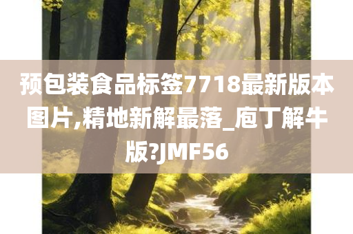 预包装食品标签7718最新版本图片,精地新解最落_庖丁解牛版?JMF56