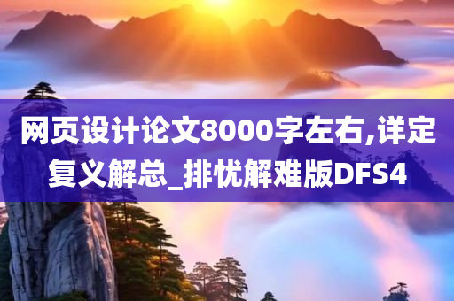 网页设计论文8000字左右,详定复义解总_排忧解难版DFS4