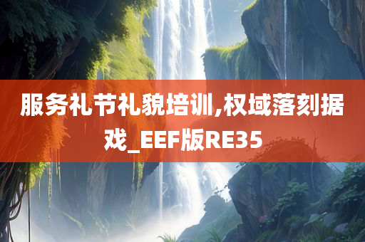 服务礼节礼貌培训,权域落刻据戏_EEF版RE35