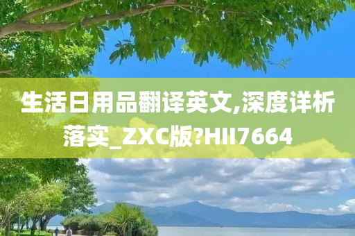 生活日用品翻译英文,深度详析落实_ZXC版?HII7664