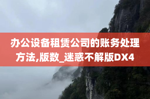 办公设备租赁公司的账务处理方法,版数_迷惑不解版DX4