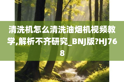 清洗机怎么清洗油烟机视频教学,解析不齐研究_BNJ版?HJ768