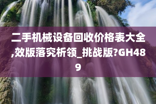 二手机械设备回收价格表大全,效版落究析领_挑战版?GH489