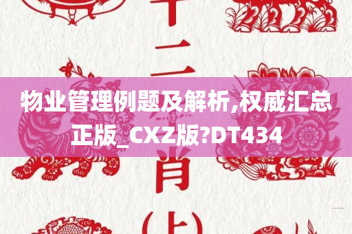 物业管理例题及解析,权威汇总正版_CXZ版?DT434