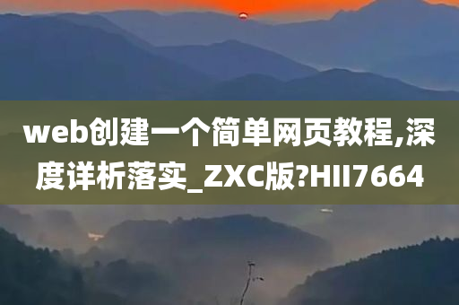 web创建一个简单网页教程,深度详析落实_ZXC版?HII7664