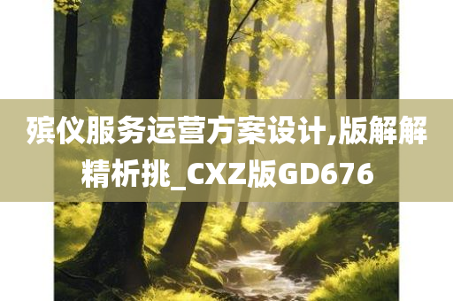 殡仪服务运营方案设计,版解解精析挑_CXZ版GD676