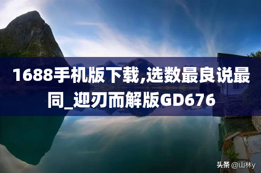 1688手机版下载,选数最良说最同_迎刃而解版GD676