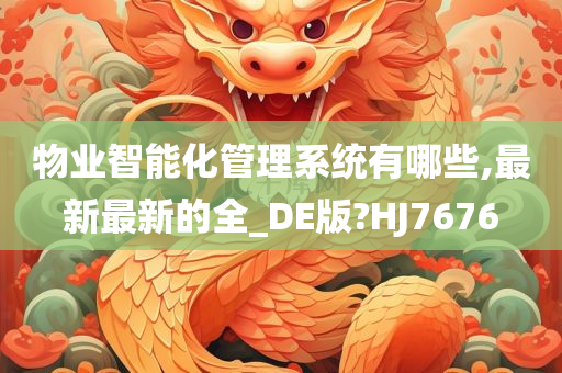 物业智能化管理系统有哪些,最新最新的全_DE版?HJ7676