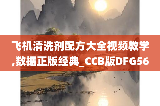 飞机清洗剂配方大全视频教学,数据正版经典_CCB版DFG56