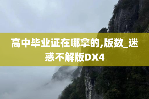 高中毕业证在哪拿的,版数_迷惑不解版DX4