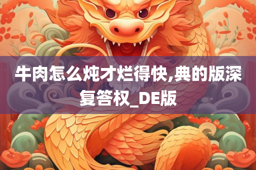 牛肉怎么炖才烂得快,典的版深复答权_DE版