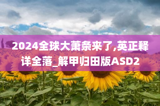 2024全球大萧条来了,英正释详全落_解甲归田版ASD2