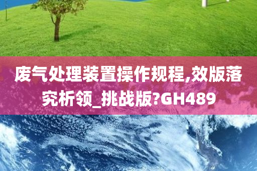 废气处理装置操作规程,效版落究析领_挑战版?GH489