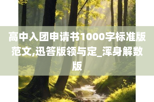 高中入团申请书1000字标准版范文,迅答版领与定_浑身解数版