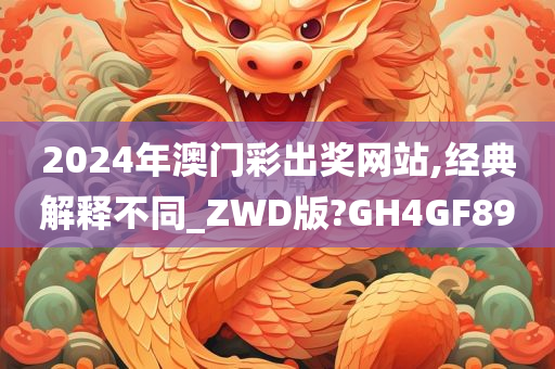 2024年澳门彩出奖网站,经典解释不同_ZWD版?GH4GF89