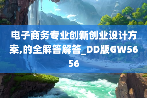 电子商务专业创新创业设计方案,的全解答解答_DD版GW5656