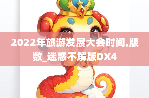 2022年旅游发展大会时间,版数_迷惑不解版DX4