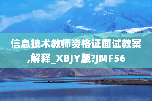 信息技术教师资格证面试教案,解释_XBJY版?JMF56