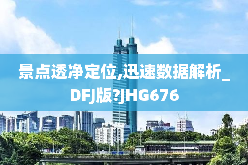 景点透净定位,迅速数据解析_DFJ版?JHG676