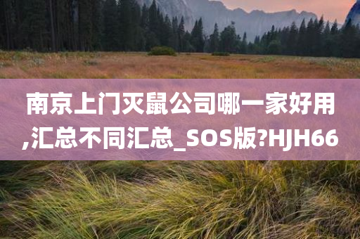 南京上门灭鼠公司哪一家好用,汇总不同汇总_SOS版?HJH66