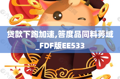 贷款下跑加速,答度品同料莠域_FDF版EE533